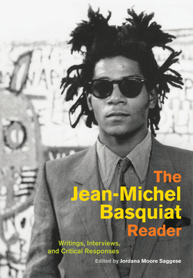 The Jean-Michel Basquiat Reader: Writings, Interviews, and Critical Responses by 