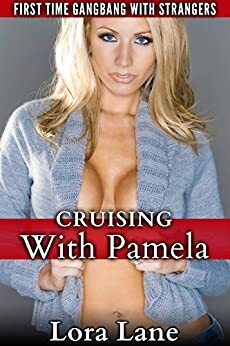 Cruising With Pamela: First Time Gangbang With Strangers by Lora Lane