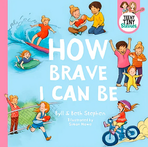 How Brave I Can Be by Beth Stephen, Teeny Tiny Stevies, Byll Stephen