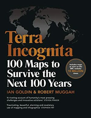 Terra Incognita: 100 Maps to Survive the Next 100 Years (Book) by Ian Goldin, Robert Muggah