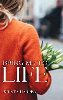 Bring Me To Life by Krista Harper