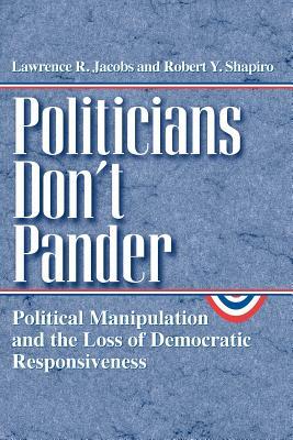 Politicians Don't Pander: Political Manipulation and the Loss of Democratic Responsiveness by Lawrence R. Jacobs