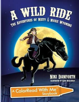 A Wild Ride: The Adventures of Misty & Moxie Wyoming: A Colorread with Me Storybook by Niki Danforth
