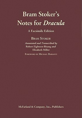 Bram Stoker's Notes for Dracula: An Annotated Transcription and Comprehensive Analysis by Michael Barsanti, Elizabeth Russell Miller, Robert Eighteen-Bisang
