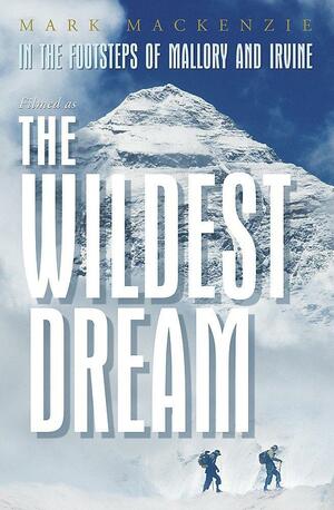 In The Footsteps Of Mallory And Irvine: The Wildest Dream by Mark Mackenzie