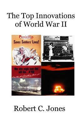 Top Innovations of World War II by Robert C. Jones