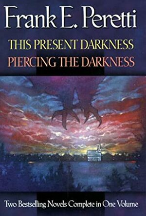 This Present Darkness Piercing the Darkness: Two Bestselling Novels Complete in One Volume by Frank E. Peretti