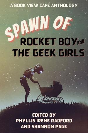  Spawn of Rocket Boy and the Geek Girls by Shannon Page, Phyllis Irene Radford