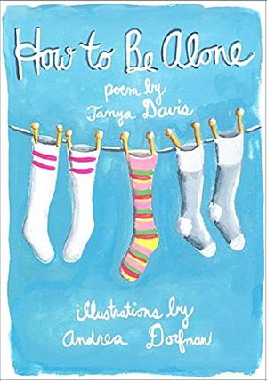 How to Be Alone by Andrea Dorfman, Tanya Davis