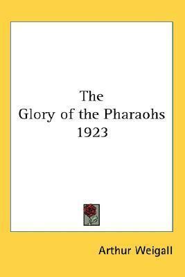 The Glory of the Pharaohs 1923 by Arthur Weigall