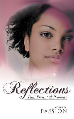 Reflections: Past, Present & Promises by Passion