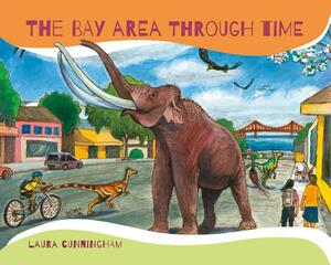 The Bay Area Through Time by Laura Cunningham