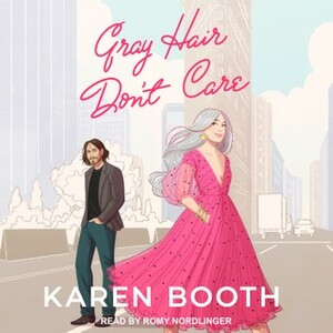 Gray Hair Don't Care by Karen Booth