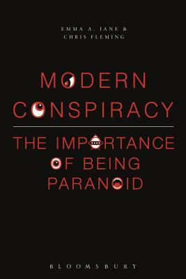 Modern Conspiracy: The Importance of Being Paranoid by Emma A. Jane, Chris Fleming