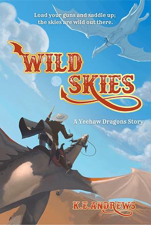 Wild Skies: A Yeehaw Dragons Story by K.E. Andrews, K.E. Andrews