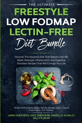 The Ultimate Freestyle Low Fodmap Lectin-Free Diet Bundle: Discover This Powerful Diet That Delivers Fast IBS Relief, Reduced Inflammation and Digesti by Jelly C. Powell, Pamela Michael, James Shepherd