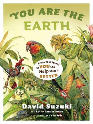 You Are the Earth: Know Your World So You Can Help Make It Better by Kathy Vanderlinden, David Suzuki