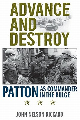 Advance and Destroy: Patton as Commander in the Bulge by John Nelson Rickard