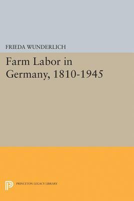 Farm Labor in Germany, 1810-1945 by Frieda Wunderlich