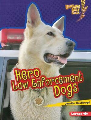 Hero Law Enforcement Dogs by Jennifer Boothroyd