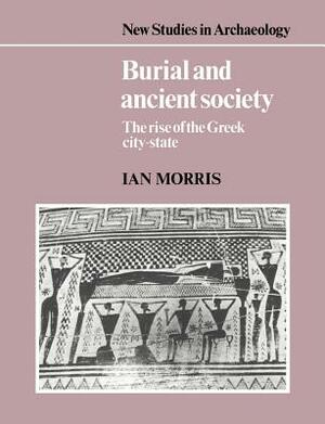 Burial and Ancient Society: The Rise of the Greek City-State by Ian Morris