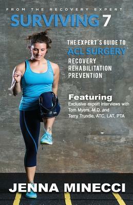 Surviving 7: The Expert's Guide to ACL Surgery: Recovery, Rehabilitation, and Prevention by Jenna Minecci