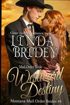 Mail Order Bride: Westward Destiny: A Clean Historical Mail Order Bride Romance Novel by Linda Bridey