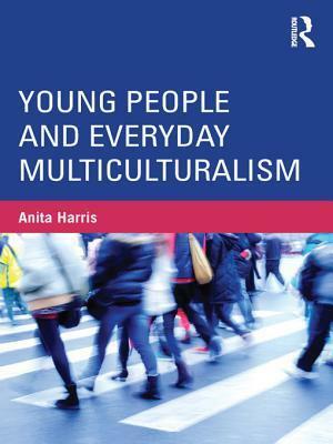 Young People and Everyday Multiculturalism by Anita Harris