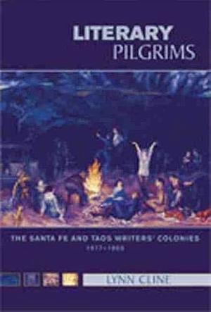 Literary Pilgrims: The Santa Fe and Taos Writers' Colonies, 1917-1950 by Lynn Cline