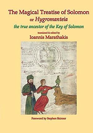 The Magical Treatise of Solomon Or Hygromanteia: The True Ancestor of the Key of Solomon by Ioannis Marathakis