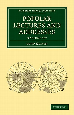 Popular Lectures and Addresses - 3 Volume Set by Lord Kelvin William Thomson, William Baron Thomson