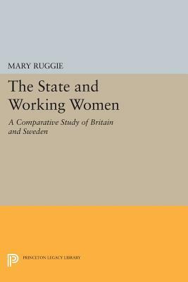 The State and Working Women: A Comparative Study of Britain and Sweden by Mary Ruggie