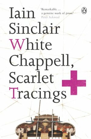 White Chapel, Scarlet Tracings by Iain Sinclair