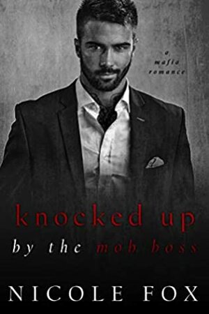 Knocked Up by the Mob Boss by Nicole Fox