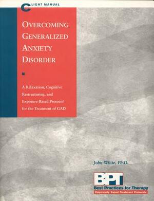 Overcoming Generalized Anxiety Disorder - Client Manual by Matthew McKay, John White