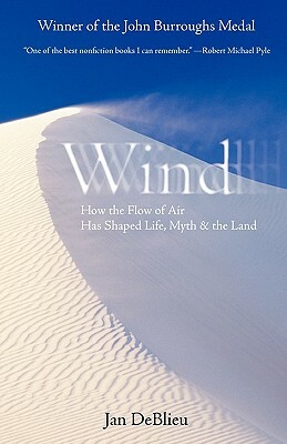 Wind: How the Flow of Air Has Shaped Life, Myth, and the Land by Jan DeBlieu
