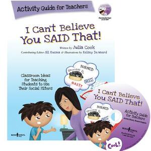I Can't Believe You Said That!: Activity Guide for Teachers: Classroom Ideas for Teaching Students to Use Their Social Filters by Julia Cook