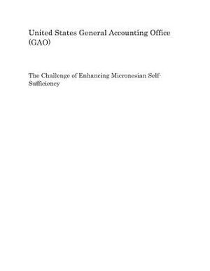 The Challenge of Enhancing Micronesian Self-Sufficiency by United States General Accounting of Gao