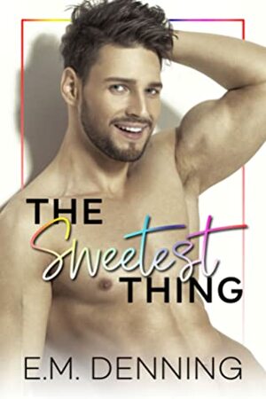 The Sweetest Thing by E.M. Denning