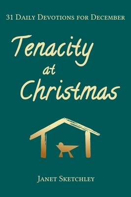 Tenacity at Christmas: 31 Daily Devotions for December by Janet Sketchley
