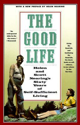 The Good Life: Helen and Scott Nearing's Sixty Years of Self-Sufficient Living by Scott Nearing, Helen Nearing
