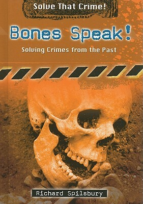 Bones Speak!: Solving Crimes from the Past by Richard Spilsbury