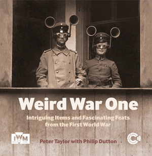 Weird War One: Intriguing Items and Fascinating Feats from the First World War by The Imperial War Museum