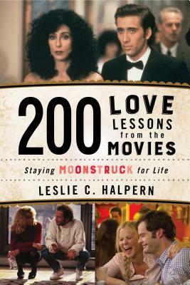 200 Love Lessons from the Movies: Staying Moonstruck for Life by Leslie C. Halpern