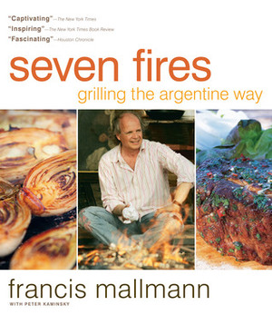 Seven Fires: Grilling the Argentine Way by Francis Mallmann, Peter Kaminsky