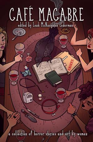 Cafe Macabre: A Collection of Horror Short Stories and Art by Women by Kari McElroy, Leah McNaughton Lederman, Leah McNaughton Lederman, Kasey Pierce