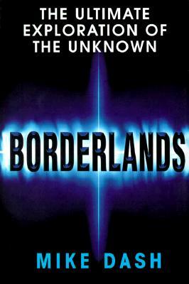 Borderlands: The Ultimate Exploration of the Surrounding Unknown by Mike Dash