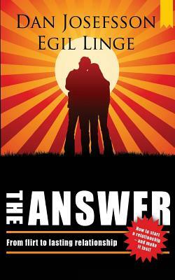 The Answer: How to start a relationship and make it last by Dan Josefsson, Egil Linge