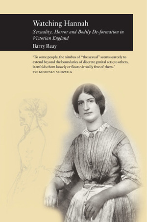 Watching Hannah: Sex, Horror and Bodily De-Formation in Victorian England by Barry Reay