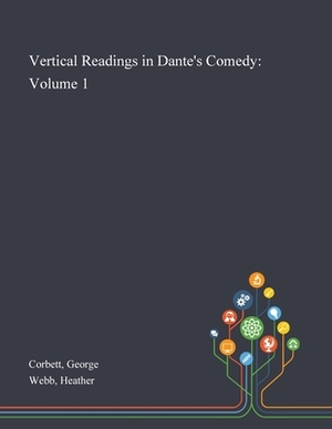 Vertical Readings in Dante's Comedy: Volume 1 by Heather Webb, George Corbett